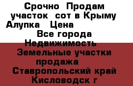 Срочно! Продам участок 5сот в Крыму Алупка › Цена ­ 1 860 000 - Все города Недвижимость » Земельные участки продажа   . Ставропольский край,Кисловодск г.